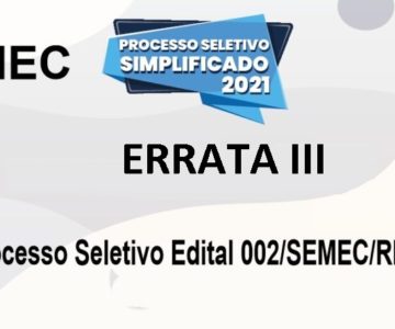 Secretaria Municipal de Educação e Cultura – SEMEC, publica ERRATA III AO EDITAL Nº 002/SEMEC/RM/2021 – PROCESSO SELETIVO SIMPLIFICADO PARA CONTRATAÇÃO TEMPORÁRIA POR EXCEPCIONAL INTERESSE PÚBLICO DE PROFISSIONAIS PARA ATUAREM NA ÁREA DA EDUCAÇÃO.