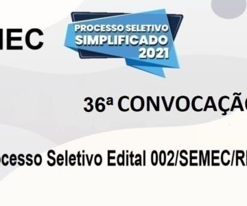 SEMEC publica trigésima sexta convocação referente ao processo seletivo Edital 002/SEMEC/RM/2021